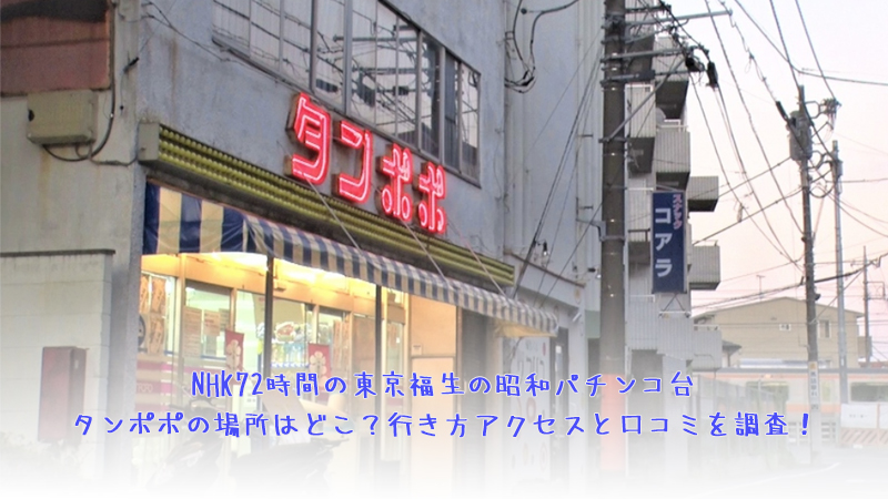 NHK72時間の東京福生の昭和パチンコ台タンポポの場所はどこ？行き方アクセスと口コミを調査！