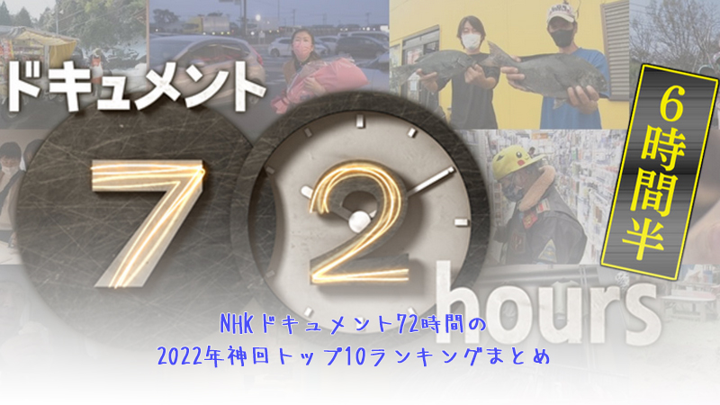 NHKドキュメント72時間の2022年神回トップ10ランキングまとめ