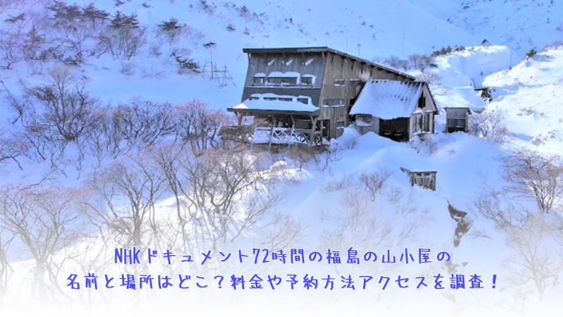 NHKドキュメント72時間の福島の山小屋の名前と場所はどこ？料金や予約方法アクセスを調査！