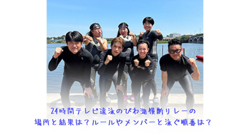 24時間テレビ遠泳の琵琶湖横断リレーの場所と結果は？ルールやメンバーと泳ぐ順番は？