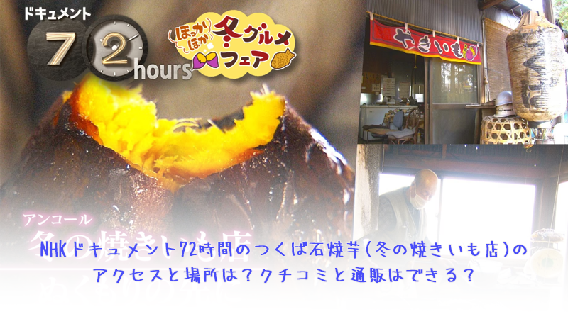 NHKドキュメント72時間のつくば石焼芋(冬の焼きいも店)のアクセスと場所は？クチコミと通販はできる？