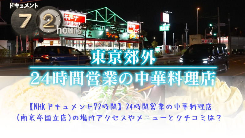NHKドキュメント72時間の24時間営業の中華料理店(南京亭国立店)の場所アクセスやメニューとクチコミは？