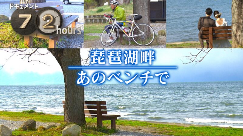 NHKドキュメント72時間　琵琶湖畔 あのベンチで