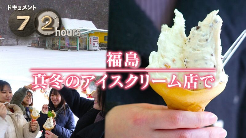 NHKドキュメント72時間　福島 真冬のアイスクリーム店で