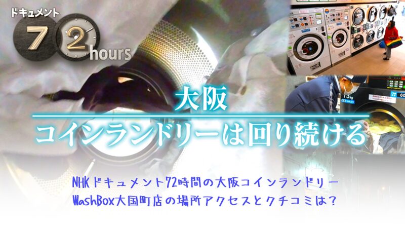 NHKドキュメント72時間の大阪コインランドリーWashBox大国町店の場所アクセスとクチコミは？
