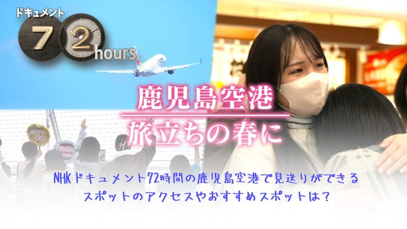 NHKドキュメント72時間の鹿児島空港で見送りができるスポットのアクセスやおすすめスポットは？