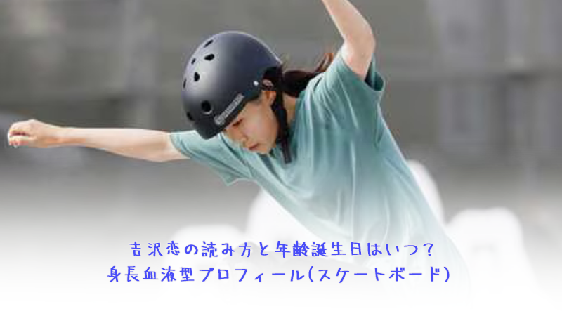 吉沢恋の読み方と年齢誕生日はいつ？身長血液型プロフィール(スケートボード)