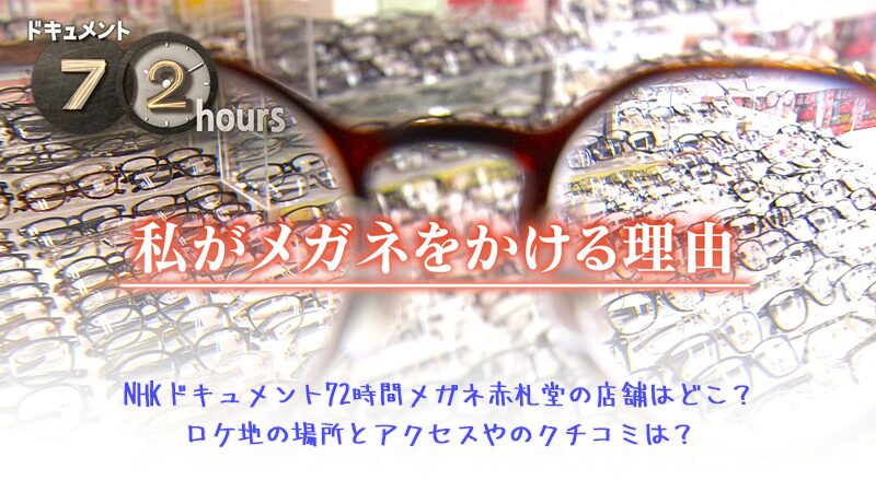 NHKドキュメント72時間メガネ赤札堂の店舗はどこ？ロケ地の場所とアクセスやのクチコミは？