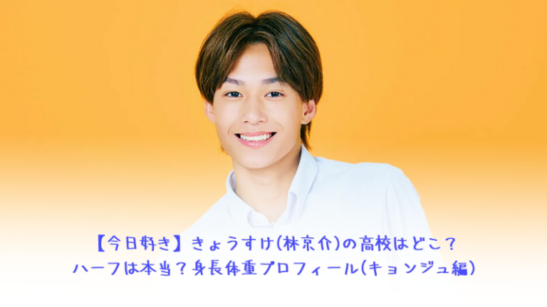 【今日好き】きょうすけ(林京介)の高校はどこ?ハーフは本当?身長体重プロフィール(キョンジュ編)