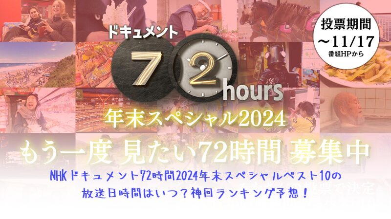 NHKドキュメント72時間2024年末スペシャルベスト10の放送日時間はいつ？神回ランキング予想！