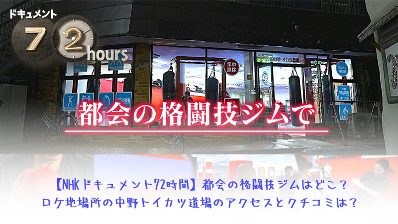 NHKドキュメント72時間都会の格闘技ジムはどこ？ロケ地場所の中野トイカツ道場のアクセスとクチコミは？