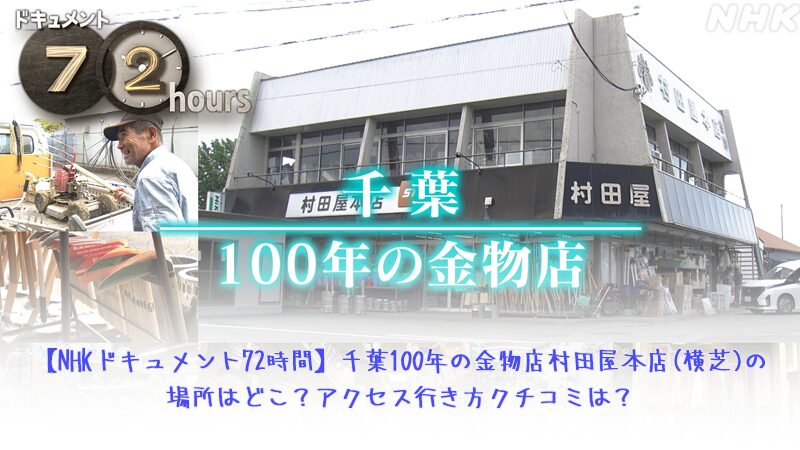 【NHKドキュメント72時間】千葉100年の金物店村田屋本店(横芝)の場所はどこ？アクセス行き方クチコミは？