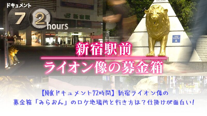 【NHKドキュメント72時間】新宿ライオン像の募金箱「みらおん」のロケ地場所と行き方は？仕掛けが面白い!