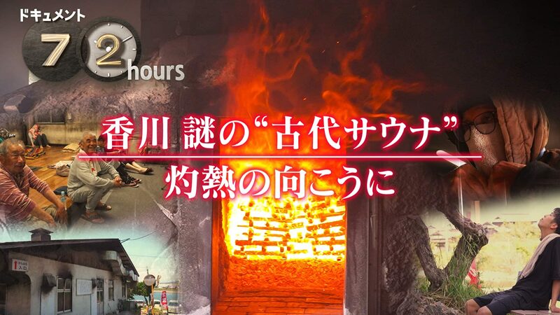 NHKドキュメント72時間 香川 謎の“古代サウナ” 灼熱の向こうに
